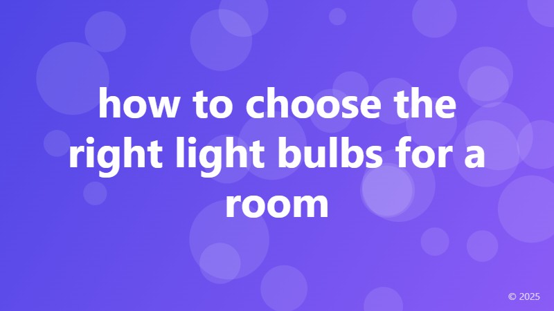 how to choose the right light bulbs for a room